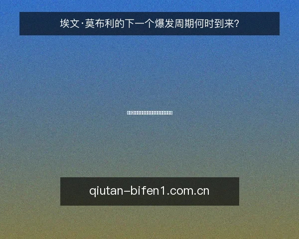 埃文·莫布利的下一个爆发周期何时到来?